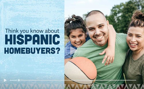 Think you know about Hispanic Homebuyers? Watch the video.